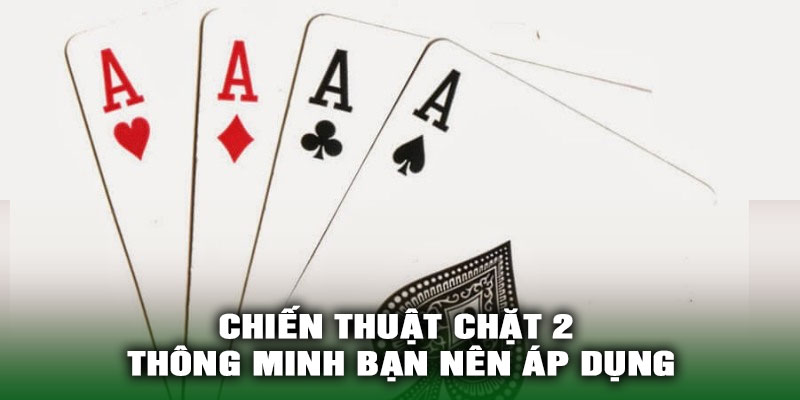 Chiến thuật chặt 2 thông minh bạn nên áp dụng