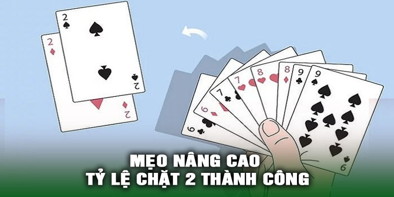 Mẹo nâng cao tỷ lệ chặt 2 thành công